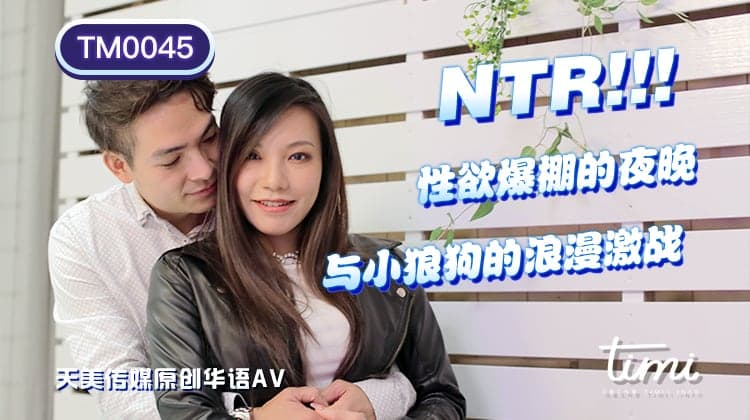 TM0045  NTR! 性慾爆棚的夜晚 與小狼狗的浪漫激戰